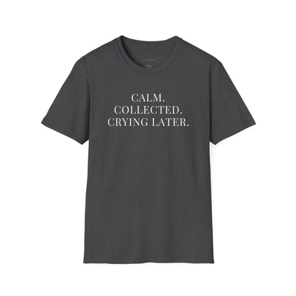 'Calm, Collected — Crying Later (Scheduled 7:30PM)' T-Shirt