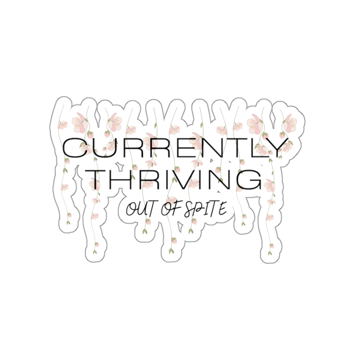 Currently Thriving Die-Cut Sticker — Floral "Out of Spite" Laptop Decal