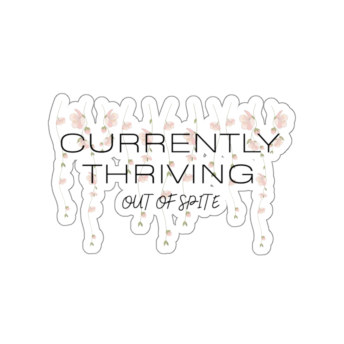 Currently Thriving Die-Cut Sticker — Floral "Out of Spite" Laptop Decal